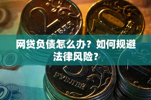 北京网贷负债怎么办？如何规避法律风险？