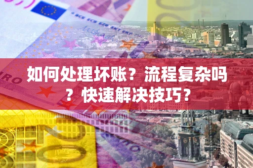 北京如何处理坏账？流程复杂吗？快速解决技巧？