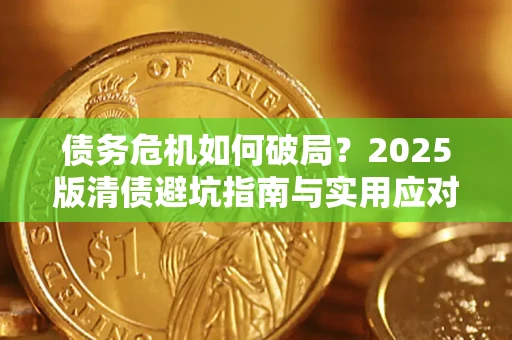 北京债务危机如何破局？2025版清债避坑指南与实用应对策略