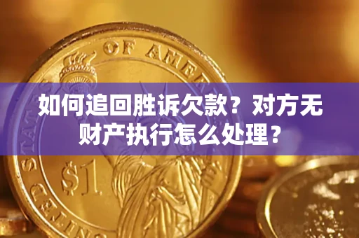 北京如何追回胜诉欠款？对方无财产执行怎么处理？
