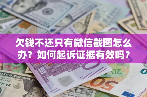 北京欠钱不还只有微信截图怎么办？如何起诉证据有效吗？
