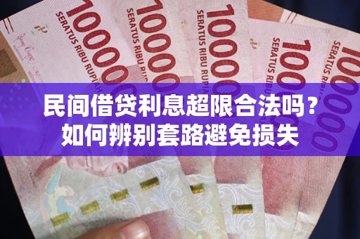 北京民间借贷利息超限合法吗？如何辨别套路避免损失