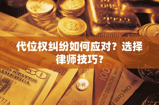 北京代位权纠纷如何应对？选择律师技巧？