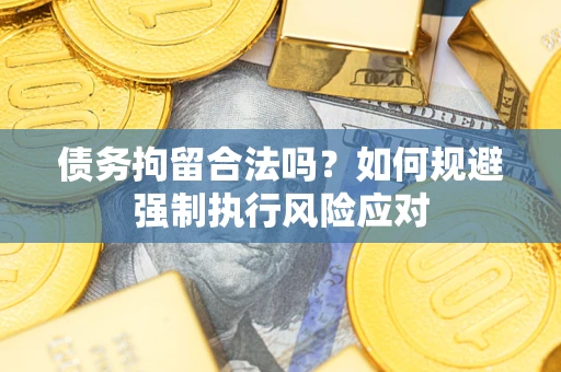北京债务拘留合法吗？如何规避强制执行风险应对