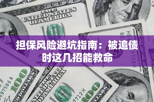 北京担保风险避坑指南：被追债时这几招能救命