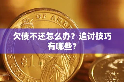 北京欠债不还怎么办？追讨技巧有哪些？