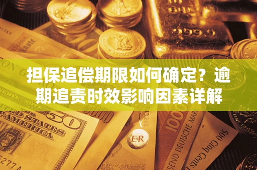 北京担保追偿期限如何确定？逾期追责时效影响因素详解