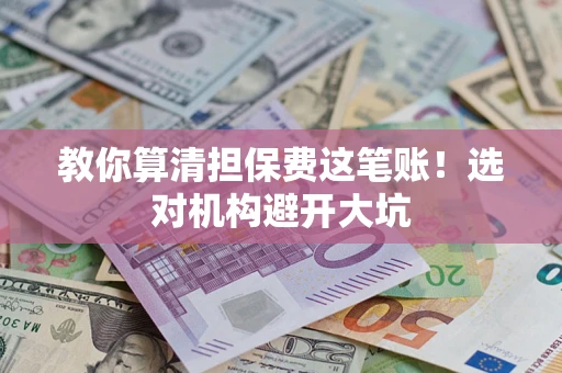 北京教你算清担保费这笔账！选对机构避开大坑