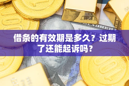 北京借条的有效期是多久？过期了还能起诉吗？