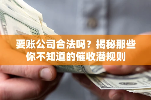 北京要账公司合法吗？揭秘那些你不知道的催收潜规则