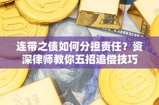 北京连带之债如何分担责任？资深律师教你五招追偿技巧