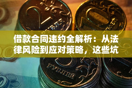 北京借款合同违约全解析：从法律风险到应对策略，这些坑别再踩！