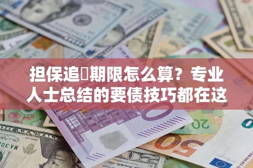 北京担保追償期限怎么算？专业人士总结的要债技巧都在这里了