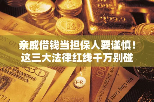 北京亲戚借钱当担保人要谨慎！这三大法律红线千万别碰