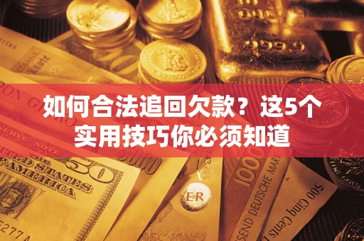 北京如何合法追回欠款？这5个实用技巧你必须知道