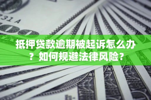 北京抵押贷款逾期被起诉怎么办？如何规避法律风险？