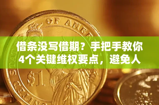 北京借条没写借期？手把手教你4个关键维权要点，避免人财两空