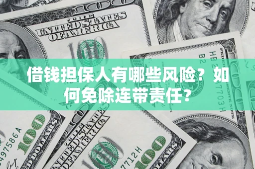 北京借钱担保人有哪些风险？如何免除连带责任？