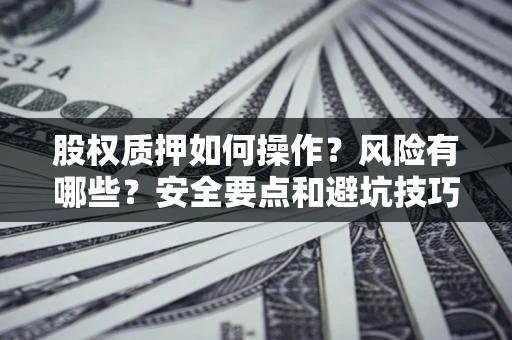 北京股权质押如何操作？风险有哪些？安全要点和避坑技巧？