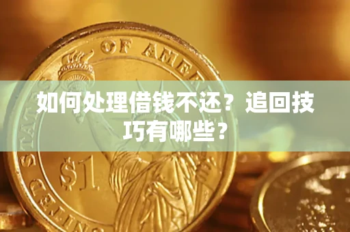 北京如何处理借钱不还？追回技巧有哪些？