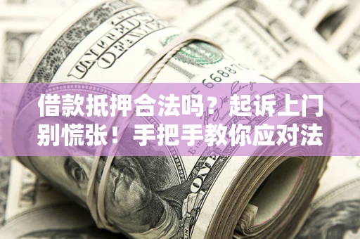 北京借款抵押合法吗？起诉上门别慌张！手把手教你应对法律程序