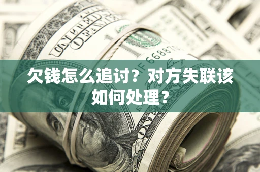 北京欠钱怎么追讨？对方失联该如何处理？