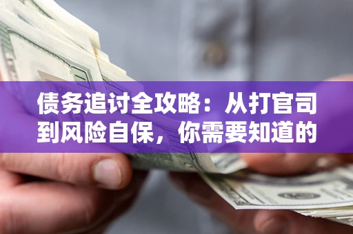 北京债务追讨全攻略：从打官司到风险自保，你需要知道的法律智慧