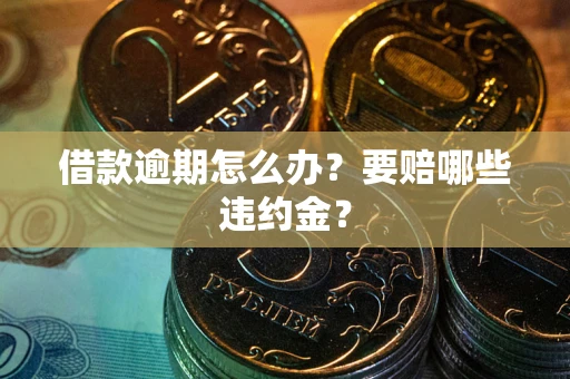 北京借款逾期怎么办？要赔哪些违约金？