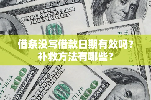 北京借条没写借款日期有效吗?补救方法有哪些? 北京借条没写借款日期有效吗?补救方法有哪些?