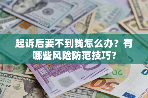 北京起诉后要不到钱怎么办？有哪些风险防范技巧？
