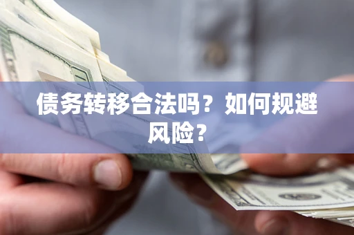 北京债务转移合法吗？如何规避风险？