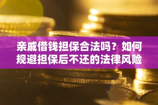北京亲戚借钱担保合法吗？如何规避担保后不还的法律风险？