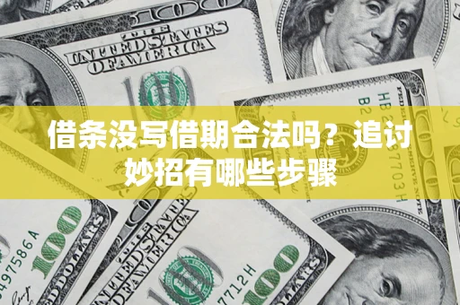 北京借条没写借期合法吗？追讨妙招有哪些步骤